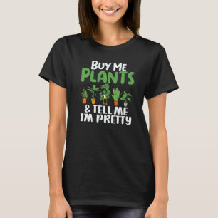 Gartenarbeit 4\Kauf mir Pflanzen und sag mir, ich T-Shirt