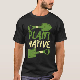 Gartenarbeit 4\Pflanze Einheimische Gärtner Pflanz T-Shirt
