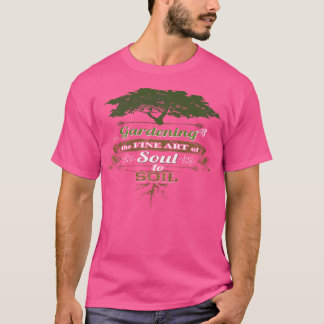 Gartenarbeit - Die Kunst, die Seele in den Boden z T-Shirt