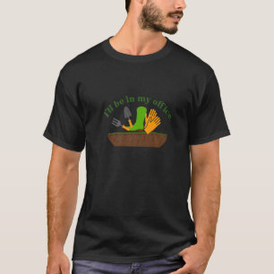 Gartenarbeit Ich werde in meinem Büro verrückte Pf T-Shirt