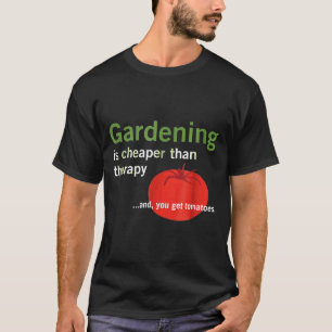 Gartenarbeit ist billiger als Therapie und Tomaten T-Shirt