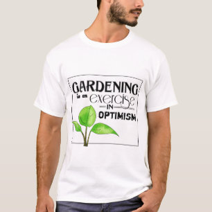 Gartenarbeit ist eine Übung im Optimismus T-Shirt