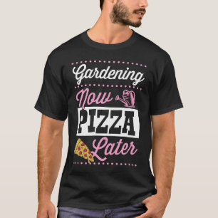 Gartenarbeit Jetzt Pizza Später Niedliche Trendig T-Shirt