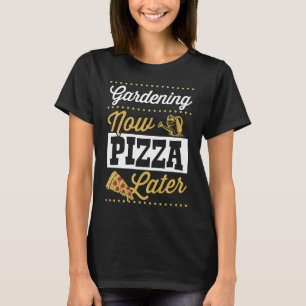 Gartenarbeit Jetzt Pizza Später Süße Trendige Pizz T-Shirt