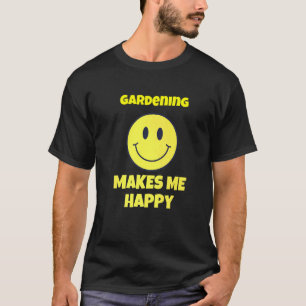 Gartenarbeit macht mich glücklich T-Shirt
