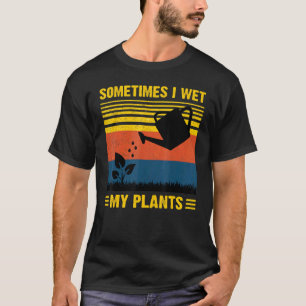Gartenarbeit Manchmal mache ich meine Pflanzen nas T-Shirt