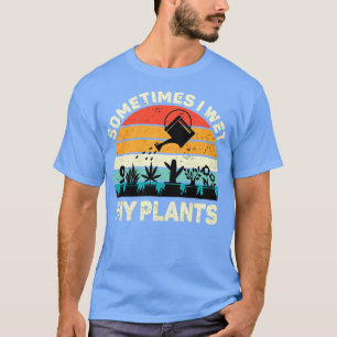 Gartenarbeit Shirt Manchmal nasse ich meine Pflanz