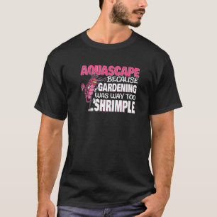 Gartenarbeit war zu einfach Aquascaper 1 T-Shirt