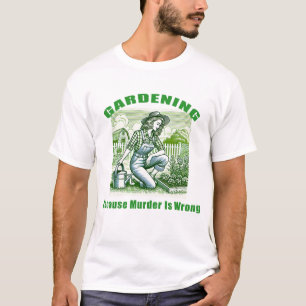 Gartenarbeit, weil Mord falsch ist T-Shirt