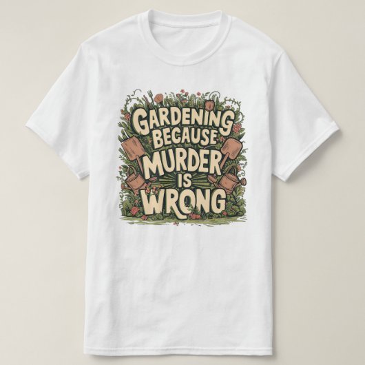 Gartenarbeit, weil Mord falsch ist T-Shirt (Design vorne)