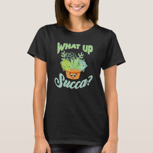 Gartenarbeit What Up Succa Sukkulentenpflanze T-Shirt