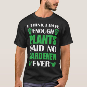 Gartenbau Ich glaube, ich habe genug Pflanze sagte T-Shirt