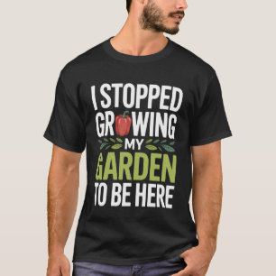 Gartenbau-Süchtiger Ich hörte auf, meinen Garten z T-Shirt