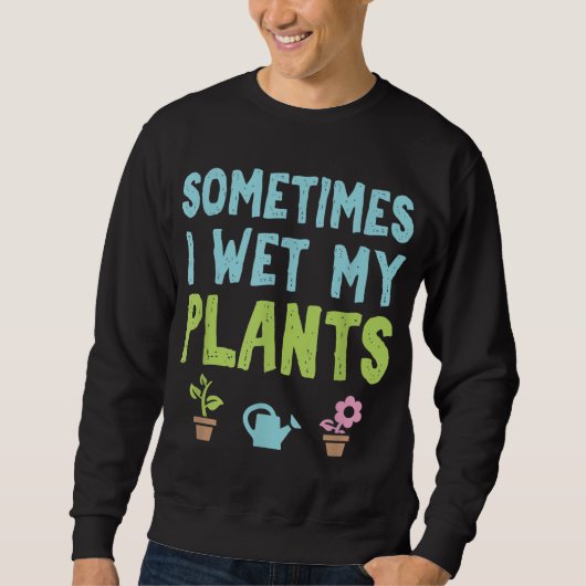 Gartengartenbauer Manchmal nasse ich Sweatshirt (Vorderseite)
