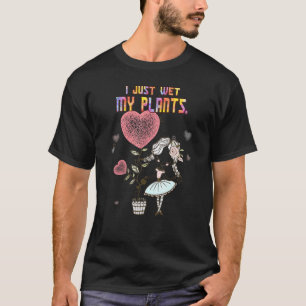 Gärtner Ich habe gerade meine Pflanzen nass gemach T-Shirt