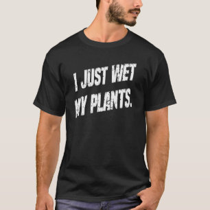 Gärtner Ich habe gerade meine Pflanzen nass gemach T-Shirt