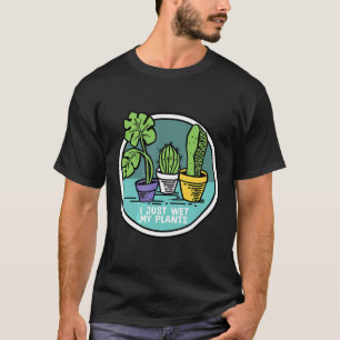 Gärtner Ich habe gerade meine Pflanzen nass gemach T-Shirt