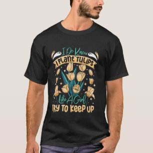Gärtner Ich pflanze Tulpen wie ein Mädchen, versuc T-Shirt