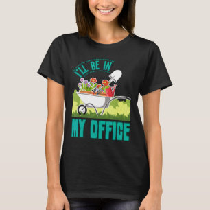 Gärtner Ich werde in meinem Büro sein Landwirt Ga T-Shirt