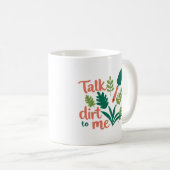 Gärtner-Tasse - witzig Talk Dirt To Me Kaffeetasse (VorderseiteRechts)