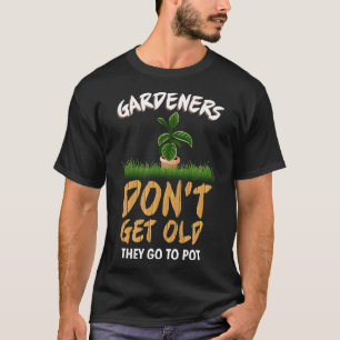 Gärtner werden nicht alt, sie gehen auf den Kompos T-Shirt