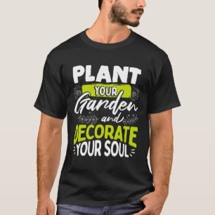 Gärtner Zitat Pflanze Deinen Garten Und Dekoriere T-Shirt