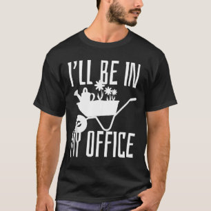 Gärtnergeschenk Ich werde in meinem Büro sein Gart T-Shirt