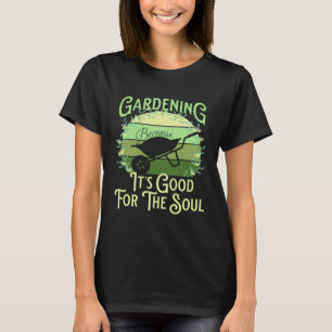 Gärtnern, weil es gut für die Seele ist Garten Zit T-Shirt