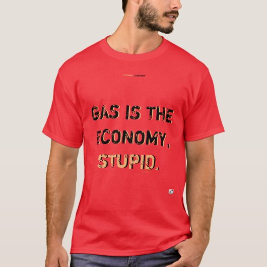 GAS IST DIE WIRTSCHAFT, STUPID-T - Shirt (Vorderseite)