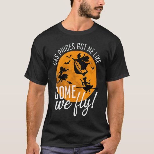 Gas Prices Got Me Like Come We Fly Witch Halloween T-Shirt (Vorderseite)