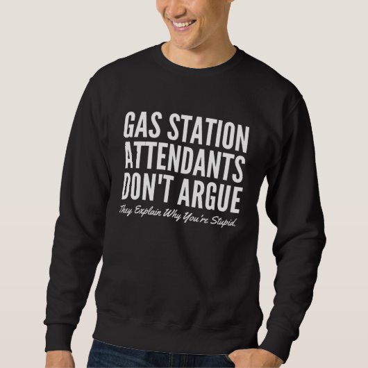 Gas Station Attendants Don t Argue They Explain Wh Sweatshirt (Vorderseite)