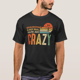 Gasbeleuchtung ist nicht wahr, du bist nur verrück T-Shirt
