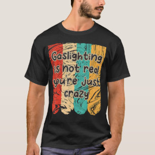 Gasbeleuchtung ist nicht wahr, du bist nur verrück T-Shirt