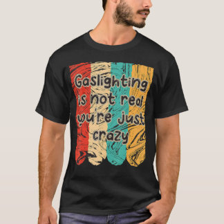 Gasbeleuchtung ist nicht wahr, du bist nur verrück T-Shirt