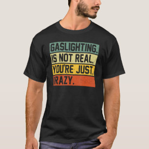 Gasbeleuchtung ist nicht wahr, du bist nur verrück T-Shirt