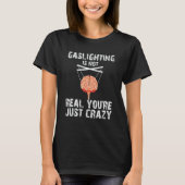 Gaslighting Is Not Real Quote You're Crazy Gasligh T-Shirt (Vorderseite)