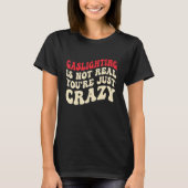 Gaslighting Is Not Real You're Just Crazy funny sa T-Shirt (Vorderseite)