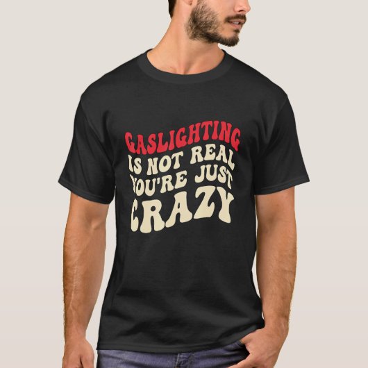 Gaslighting Is Not Real You're Just Crazy funny sa T-Shirt (Vorderseite)