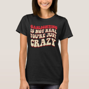 Gaslighting ist nicht real, du bist nur verrückt T-Shirt
