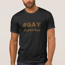 #gay #andwhat hashtag tshirt
