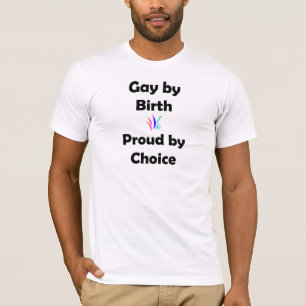 Gay by Birth.. Proud by Choice T-Shirt