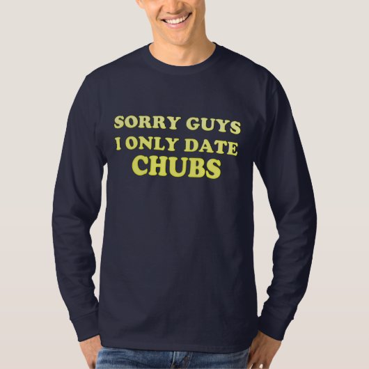 Gay "chubby chaser ..I Only Date Chubs" - Shirt (Vorderseite)