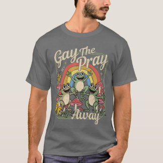 Gay the Pray Away Funny LGBTQ Prideee friends T-Shirt