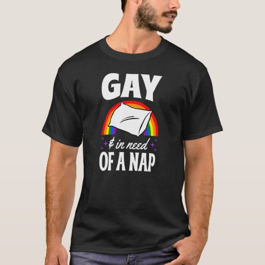 Gay und in der Notwendigkeit eines Nickerchens Que T-Shirt (Vorderseite)