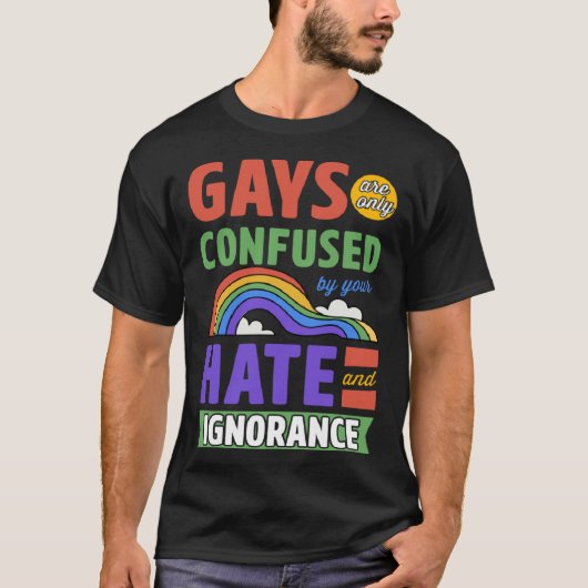 Gays Are Only Confused By Your Hate And Ignorance T-Shirt (Vorderseite)