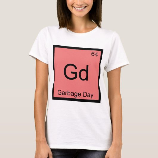 Gd - Garbage Day Chemistry Element Symbol Funny T T-Shirt (Vorderseite)