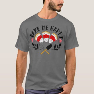 Gebackene Frauen machen mich glücklich mit Kuchen  T-Shirt