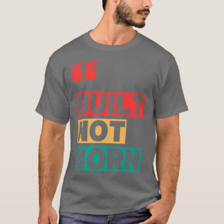 Gebaut nicht geboren überdacht T-Shirt