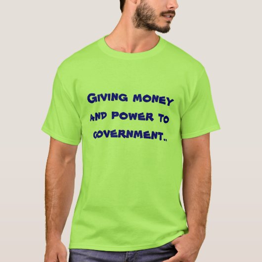 Geben der Regierung des Geldes und des Powers. T-Shirt (Vorderseite)