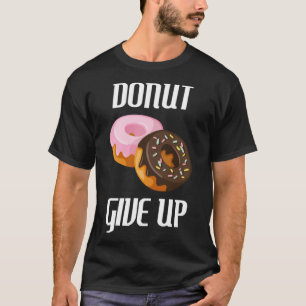 Geben Sie auf Pun Feinschmecker Dessert Sweet Leck T-Shirt